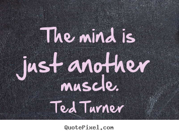Create your own image quotes about inspirational - The mind is just another muscle.