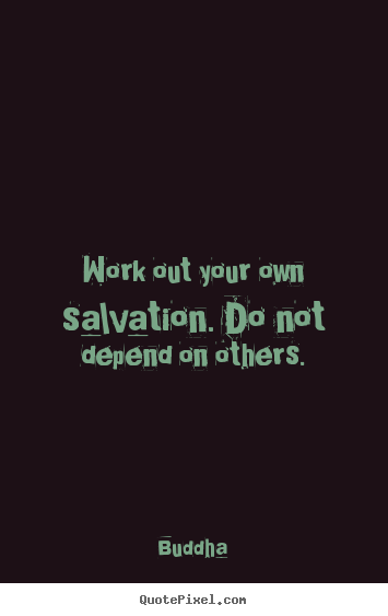 Buddha photo quotes - Work out your own salvation. do not depend on others. - Inspirational quotes