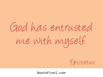Inspirational quotes - God has entrusted me with myself.