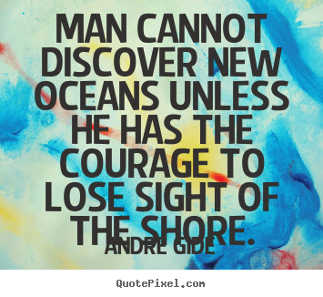 Andre Gide picture quotes - Man cannot discover new oceans unless he has the courage.. - Inspirational quotes