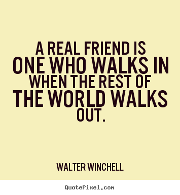 Walter Winchell photo quotes - A real friend is one who walks in when the rest of the.. - Inspirational quotes