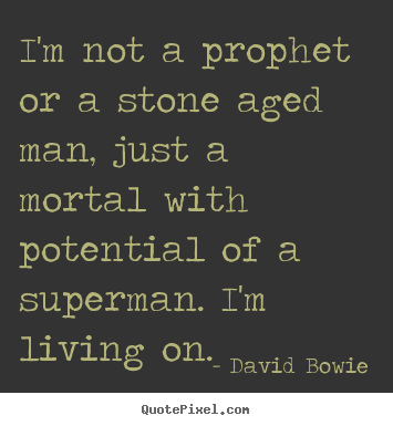 Inspirational quotes - I'm not a prophet or a stone aged man, just a..