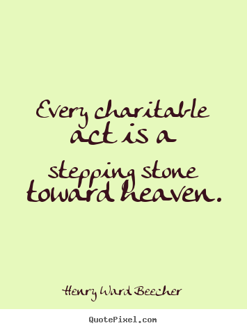 Henry Ward Beecher picture quotes - Every charitable act is a stepping stone toward heaven. - Inspirational quotes