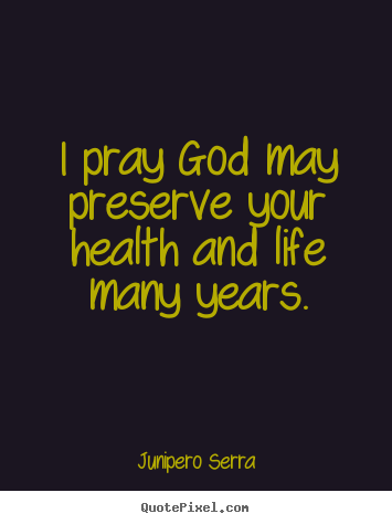 Create your own poster quote about inspirational - I pray god may preserve your health and life many years.