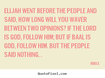 Bible picture quotes - Elijah went before the people and said, how long will you waver.. - Inspirational quotes