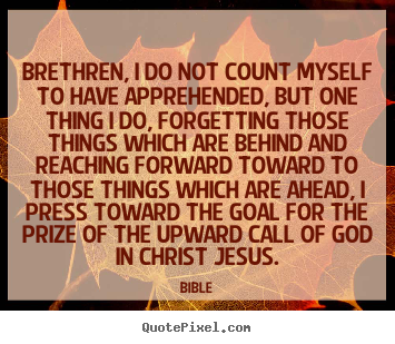 Sayings about inspirational - Brethren, i do not count myself to have apprehended,..