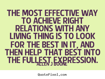 Inspirational sayings - The most effective way to achieve right relations..