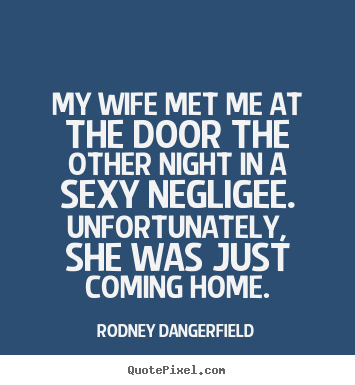 Quotes about inspirational - My wife met me at the door the other night..