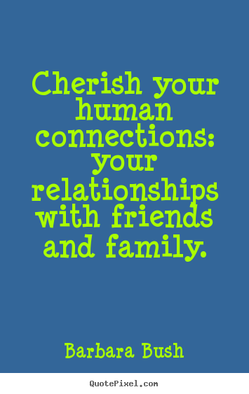 Quote about inspirational - Cherish your human connections: your relationships..
