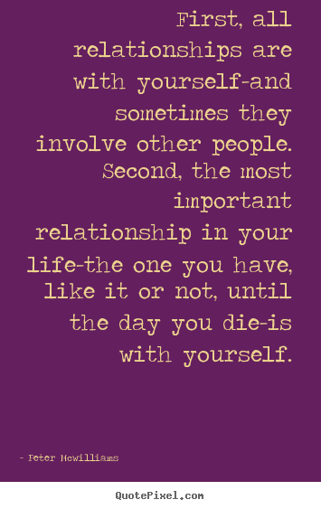 Create your own picture quote about inspirational - First, all relationships are with yourself-and sometimes..