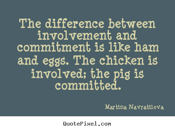 Martina Navratilova picture quotes - The difference between involvement and commitment.. - Inspirational quotes