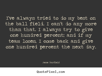 I've always tried to do my best on the ball field. i can't.. Jesse Barfield greatest inspirational quote