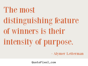 Inspirational quotes - The most distinguishing feature of winners is their intensity of purpose.