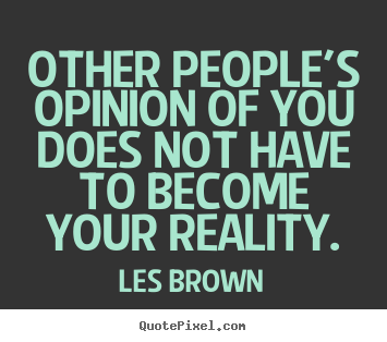 Inspirational quotes - Other people's opinion of you does not have to become your reality.