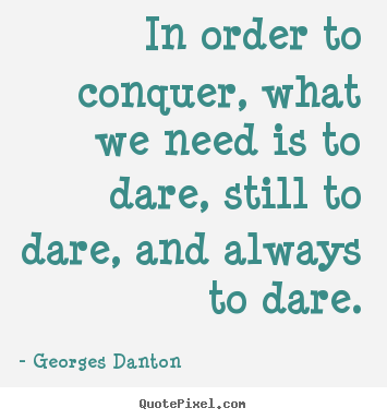 Create your own picture quotes about inspirational - In order to conquer, what we need is to dare, still..