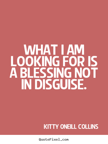Create your own picture quotes about inspirational - What i am looking for is a blessing not in disguise.