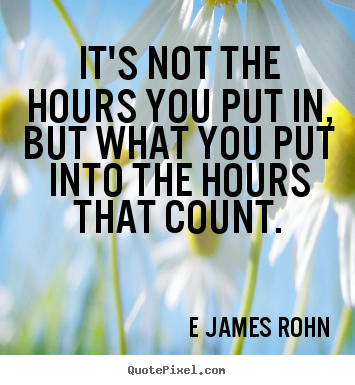 Quotes about inspirational - It's not the hours you put in, but what you put into the hours..