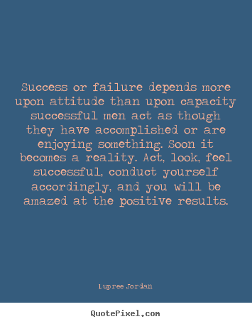 Design your own picture quotes about inspirational - Success or failure depends more upon attitude than upon..