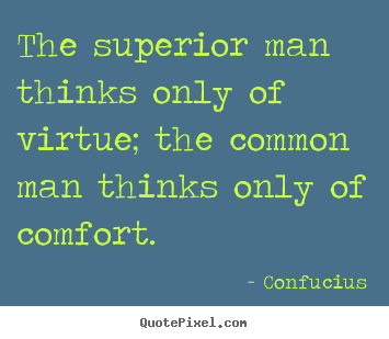 Quotes about inspirational - The superior man thinks only of virtue; the common man thinks only..