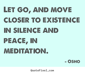 Osho poster quotes - Let go, and move closer to existence in silence.. - Inspirational quotes