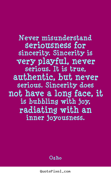 Design your own picture quotes about inspirational - Never misunderstand seriousness for sincerity...