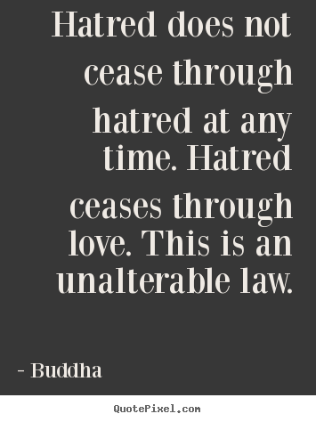 Inspirational quotes - Hatred does not cease through hatred at any time. hatred ceases..