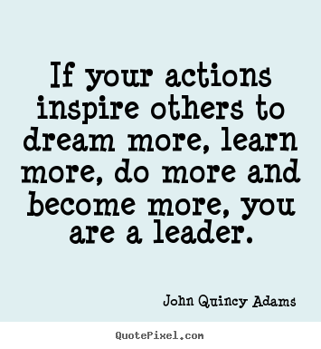 Quotes about inspirational - If your actions inspire others to dream more, learn more, do more..
