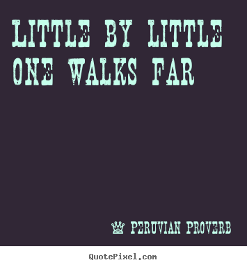 Quotes about inspirational - Little by little one walks far