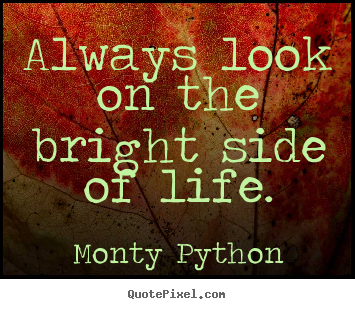 Quotes about inspirational - Always look on the bright side of life.