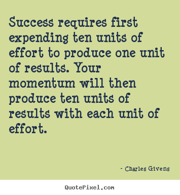 Inspirational quotes - Success requires first expending ten units of effort to produce..