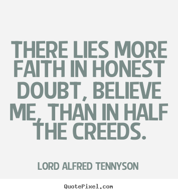 Quotes about inspirational - There lies more faith in honest doubt, believe me, than..