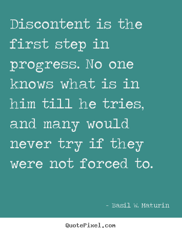 Discontent is the first step in progress. no one knows.. Basil W. Maturin  inspirational quotes
