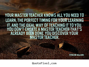 Peter Mcwilliams picture quotes - Your master teacher knows all you need to learn, the perfect.. - Inspirational quotes