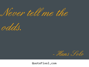 Inspirational quotes - Never tell me the odds.