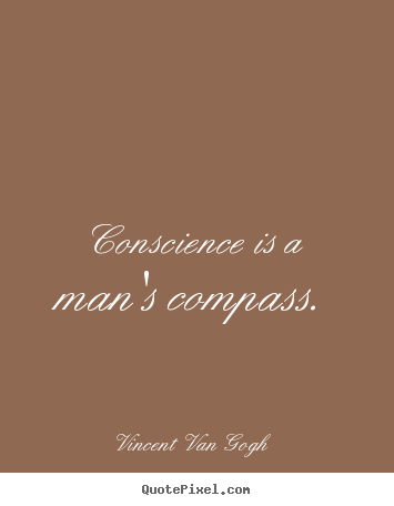 Vincent Van Gogh picture quotes - Conscience is a man's compass. - Inspirational quotes