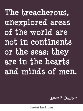 Quote about inspirational - The treacherous, unexplored areas of the world are not in continents..
