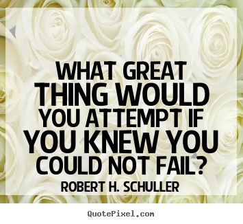 Diy picture quotes about inspirational - What great thing would you attempt if you knew you could not fail?