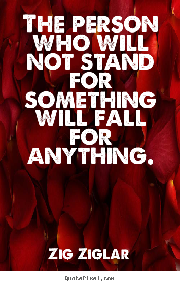 How to design image quotes about inspirational - The person who will not stand for something will fall for anything.