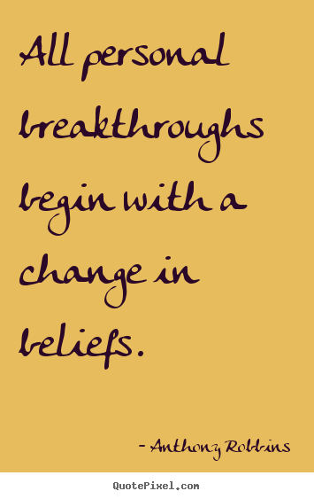 Quotes about inspirational - All personal breakthroughs begin with a change in beliefs.