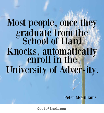 Make picture quotes about inspirational - Most people, once they graduate from the school of hard knocks,..