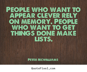 Peter Mcwilliams poster quotes - People who want to appear clever rely on memory. people who.. - Inspirational quote