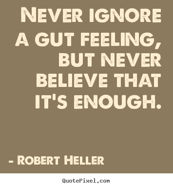 Create custom picture quote about inspirational - Never ignore a gut feeling, but never believe that it's enough.