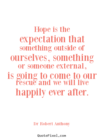 Dr Robert Anthony poster quote - Hope is the expectation that something outside.. - Inspirational quotes