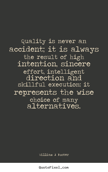 Inspirational quote - Quality is never an accident; it is always the result of high..