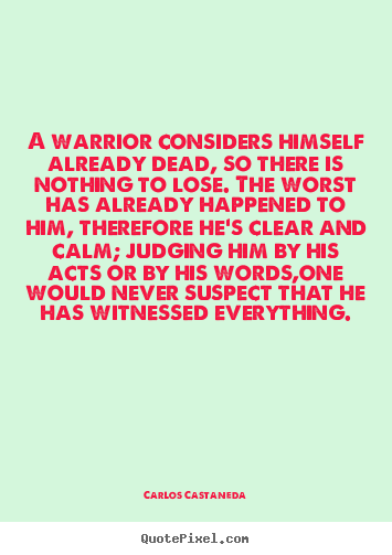 Customize image quote about inspirational - A warrior considers himself already dead, so there is nothing to lose...