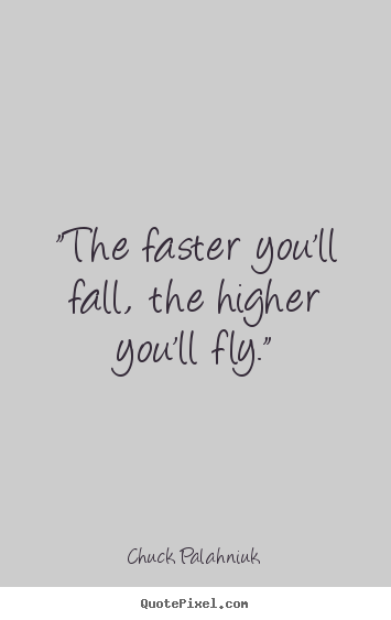 Design custom picture quotes about inspirational - "the faster you'll fall, the higher you'll..