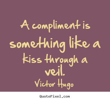 Victor Hugo picture quotes - A compliment is something like a kiss through a.. - Inspirational quotes