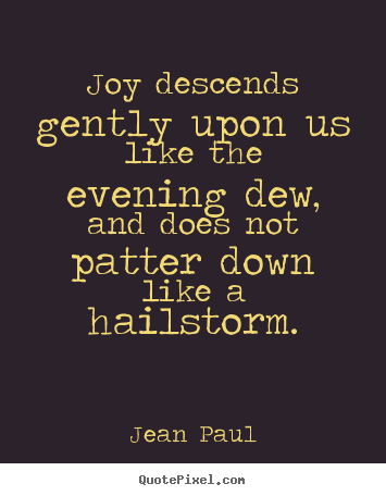 Make picture quotes about inspirational - Joy descends gently upon us like the evening dew, and..