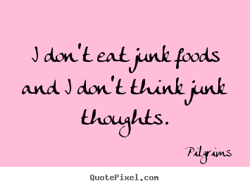 Quotes about inspirational - I don't eat junk foods and i don't think junk thoughts.