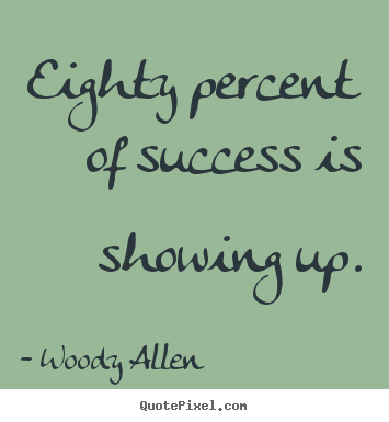 Quote about inspirational - Eighty percent of success is showing up.